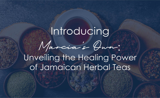 UNVEIL THE HEALING POWER OF JAMAICAN HERBAL TEAS WITH MARCIA'S OWN